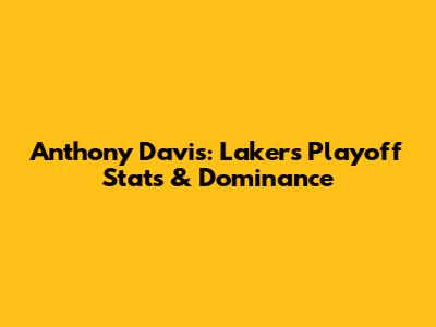 Anthony Davis: Lakers Playoff Stats & Dominance
