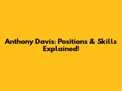 Anthony Davis: Positions & Skills Explained!