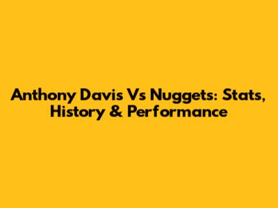 Anthony Davis Vs Nuggets: Stats, History & Performance