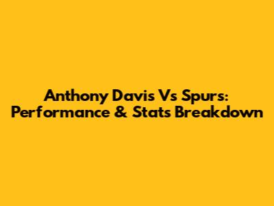 Anthony Davis Vs Spurs: Performance & Stats Breakdown