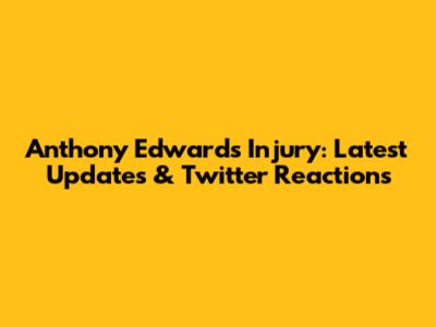 Anthony Edwards Injury: Latest Updates & Twitter Reactions