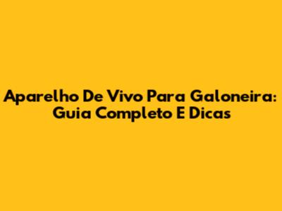 Aparelho De Vivo Para Galoneira: Guia Completo E Dicas