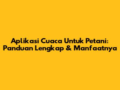 Aplikasi Cuaca Untuk Petani: Panduan Lengkap & Manfaatnya