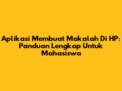 Aplikasi Membuat Makalah Di HP: Panduan Lengkap Untuk Mahasiswa