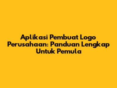Aplikasi Pembuat Logo Perusahaan: Panduan Lengkap Untuk Pemula