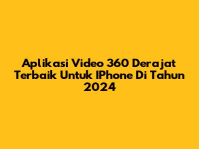 Aplikasi Video 360 Derajat Terbaik Untuk IPhone Di Tahun 2024