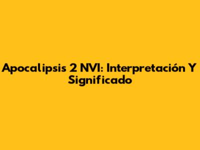 Apocalipsis 2 NVI: Interpretación Y Significado