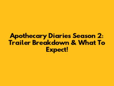 Apothecary Diaries Season 2: Trailer Breakdown & What To Expect!