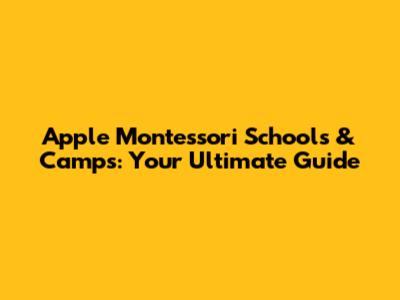 Apple Montessori Schools & Camps: Your Ultimate Guide