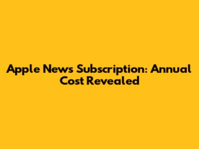 Apple News Subscription: Annual Cost Revealed