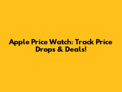 Apple Price Watch: Track Price Drops & Deals!