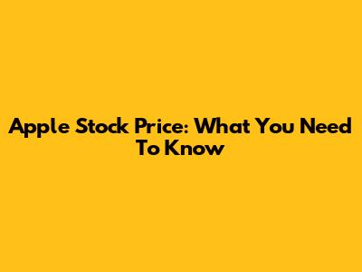 Apple Stock Price: What You Need To Know