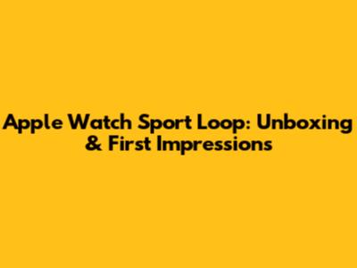 Apple Watch Sport Loop: Unboxing & First Impressions