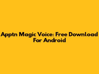 Apptn Magic Voice: Free Download For Android
