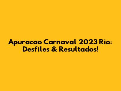 Apuracao Carnaval 2023 Rio: Desfiles & Resultados!