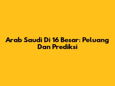 Arab Saudi Di 16 Besar: Peluang Dan Prediksi