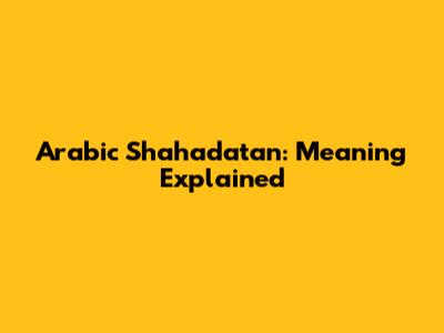 Arabic Shahadatan: Meaning Explained