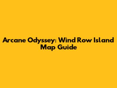 Arcane Odyssey: Wind Row Island Map Guide