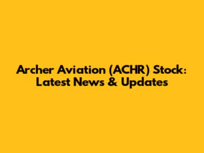 Archer Aviation (ACHR) Stock: Latest News & Updates