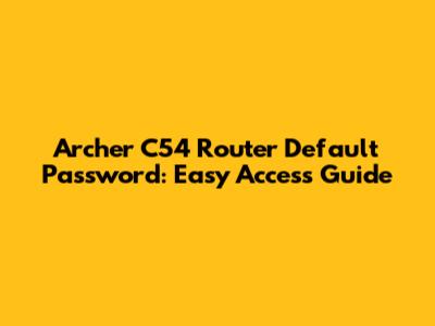 Archer C54 Router Default Password: Easy Access Guide