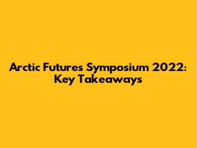 Arctic Futures Symposium 2022: Key Takeaways