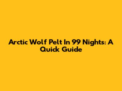 Arctic Wolf Pelt In 99 Nights: A Quick Guide
