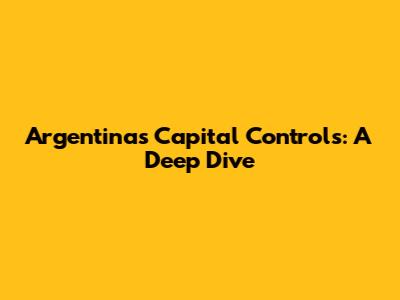 Argentina's Capital Controls: A Deep Dive