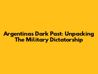 Argentina's Dark Past: Unpacking The Military Dictatorship