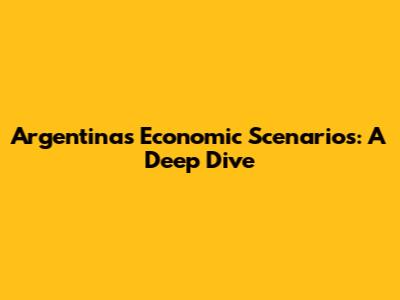 Argentina's Economic Scenarios: A Deep Dive