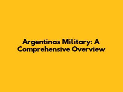 Argentina's Military: A Comprehensive Overview