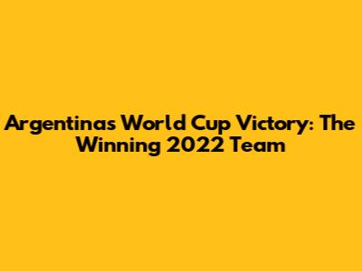 Argentina's World Cup Victory: The Winning 2022 Team