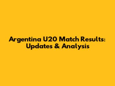 Argentina U20 Match Results: Updates & Analysis