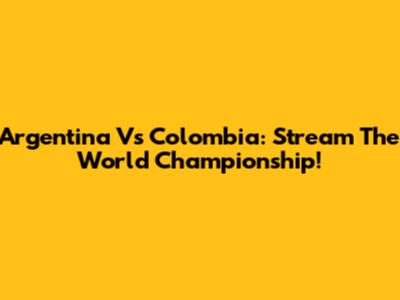 Argentina Vs Colombia: Stream The World Championship!