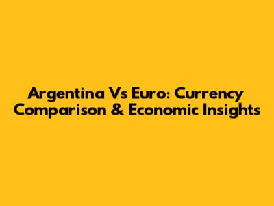Argentina Vs Euro: Currency Comparison & Economic Insights