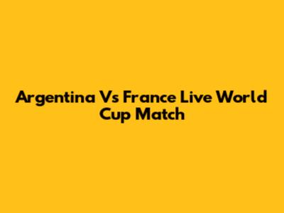 Argentina Vs France Live World Cup Match