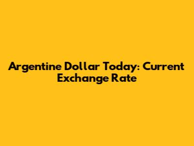 Argentine Dollar Today: Current Exchange Rate