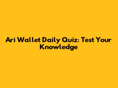 Ari Wallet Daily Quiz: Test Your Knowledge