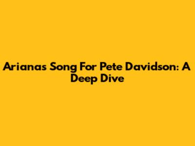 Ariana's Song For Pete Davidson: A Deep Dive