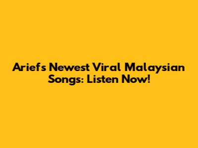 Arief's Newest Viral Malaysian Songs: Listen Now!