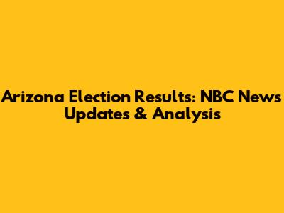 Arizona Election Results: NBC News Updates & Analysis