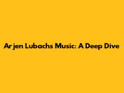 Arjen Lubach's Music: A Deep Dive