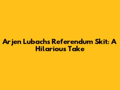 Arjen Lubach's Referendum Skit: A Hilarious Take