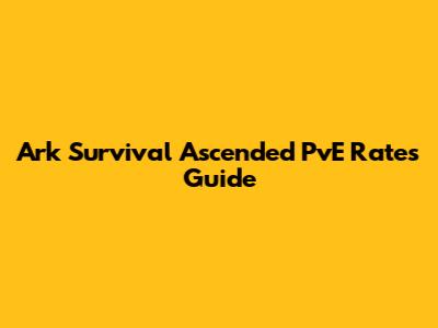 Ark Survival Ascended PvE Rates Guide
