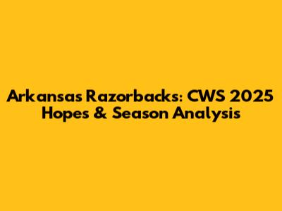 Arkansas Razorbacks: CWS 2025 Hopes & Season Analysis