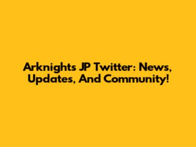 Arknights JP Twitter: News, Updates, And Community!