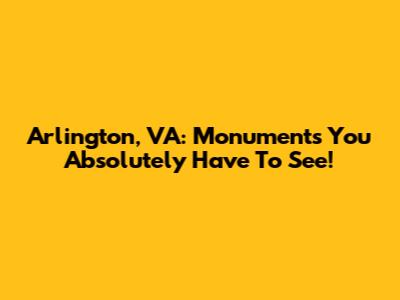 Arlington, VA: Monuments You Absolutely Have To See!
