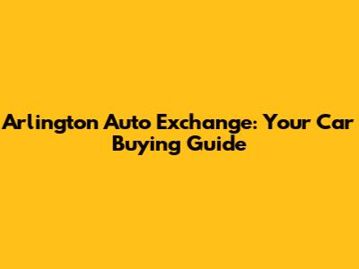 Arlington Auto Exchange: Your Car Buying Guide