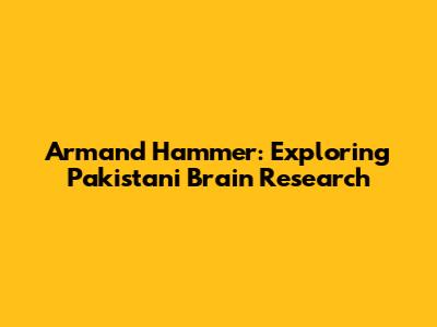 Armand Hammer: Exploring Pakistani Brain Research