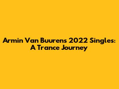 Armin Van Buuren's 2022 Singles: A Trance Journey
