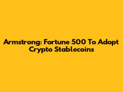 Armstrong: Fortune 500 To Adopt Crypto Stablecoins